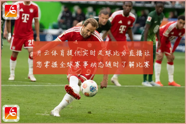 开云体育提供实时足球比分直播让您掌握全球赛事动态随时了解比赛数据研判：最新赛事动态与深度分析