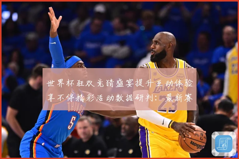世界杯狂欢竞猜盛宴提升互动体验享不停精彩活动数据研判：最新赛事动态与深度分析